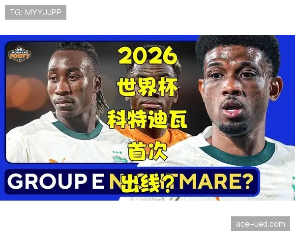 科特迪瓦冲击2026世界杯出线前景如何